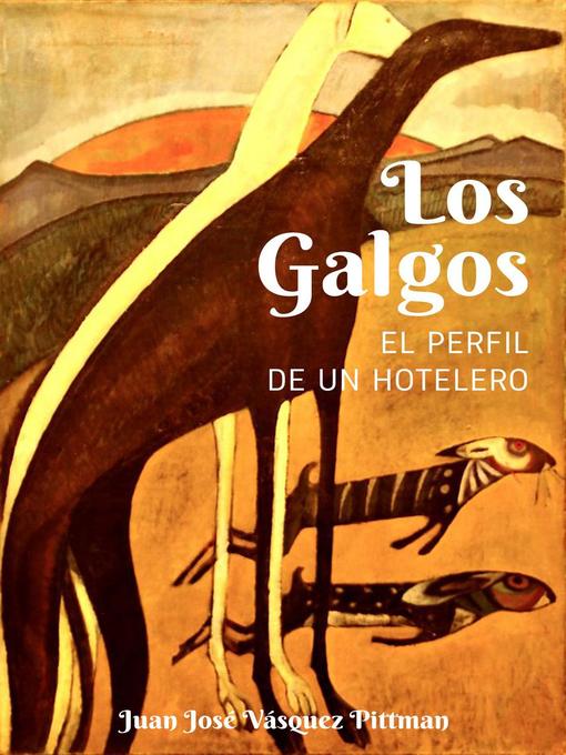 Title details for Los Galgos. El perfil de un hotelero by Juan José Vásquez Pittman - Available